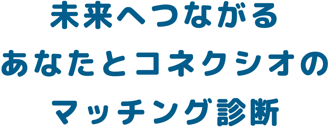 未来へつながるあなたとコネクシオのマッチング診断